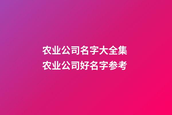 农业公司名字大全集 农业公司好名字参考-第1张-公司起名-玄机派